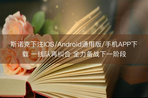 斯诺克下注IOS/Android通用版/手机APP下载 一线队再纠合 全力备战下一阶段