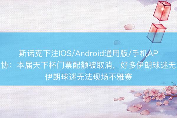 斯诺克下注IOS/Android通用版/手机APP下载 伊朗足协：本届天下杯门票配额被取消，好多伊朗球迷无法现场不雅赛