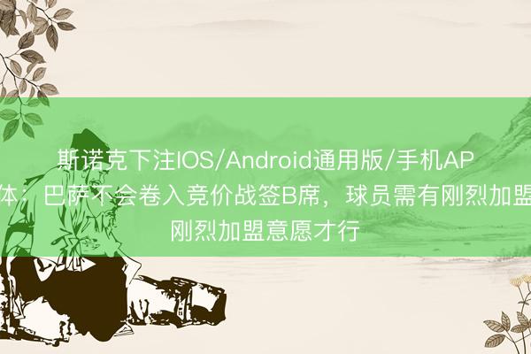 斯诺克下注IOS/Android通用版/手机APP下载 每体：巴萨不会卷入竞价战签B席，球员需有刚烈加盟意愿才行