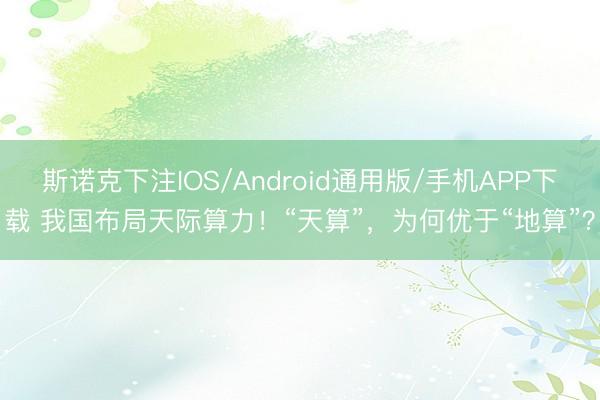 斯诺克下注IOS/Android通用版/手机APP下载 我国布局天际算力！“天算”，为何优于“地算”？