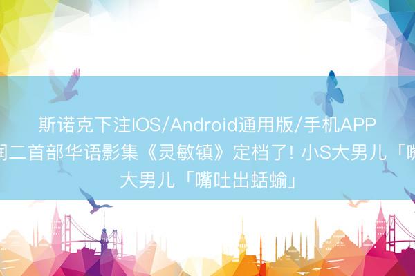 斯诺克下注IOS/Android通用版/手机APP下载 伊藤润二首部华语影集《灵敏镇》定档了! 小S大男儿「嘴吐出蛞蝓」